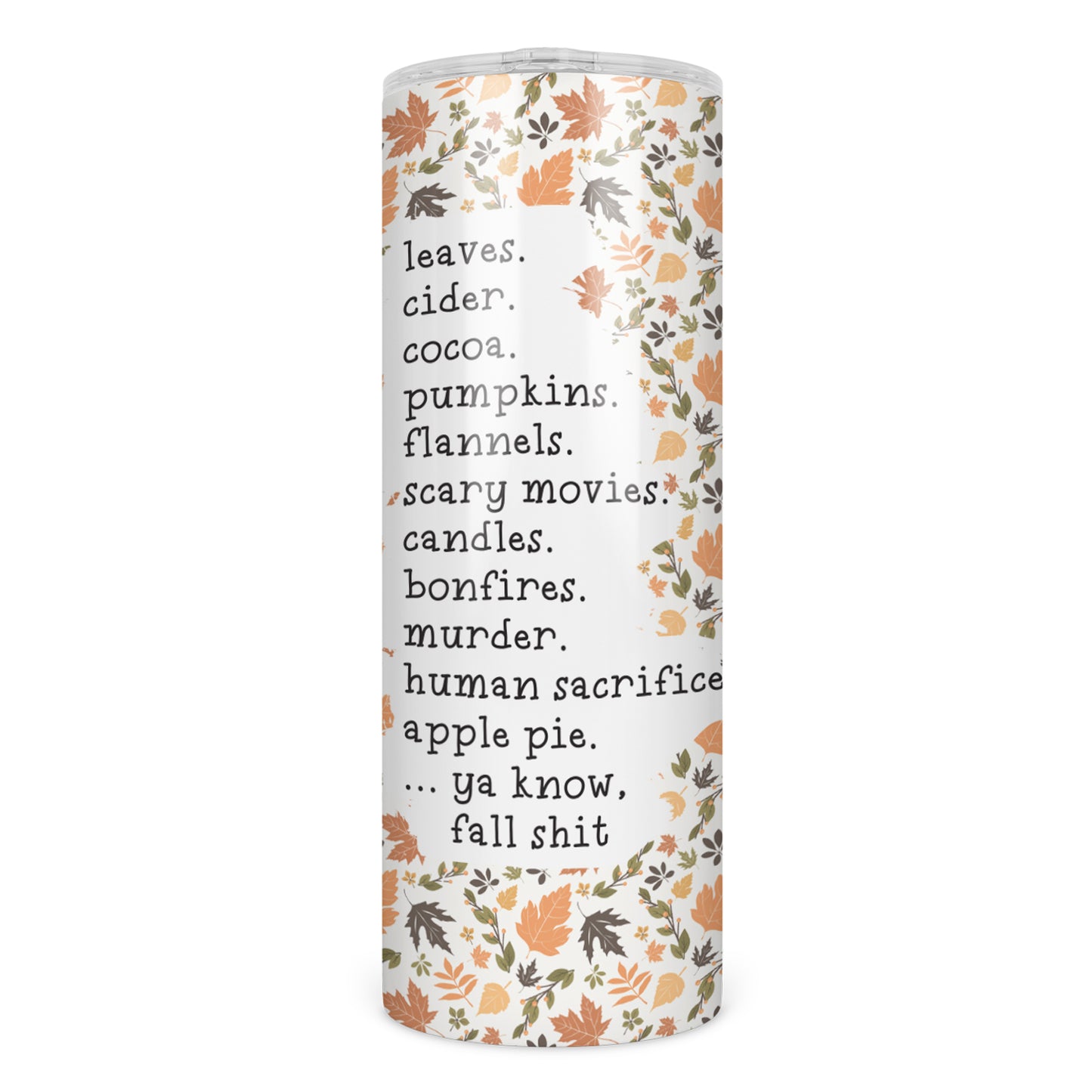 Ya Know, Fall Shit Skinny Tumbler