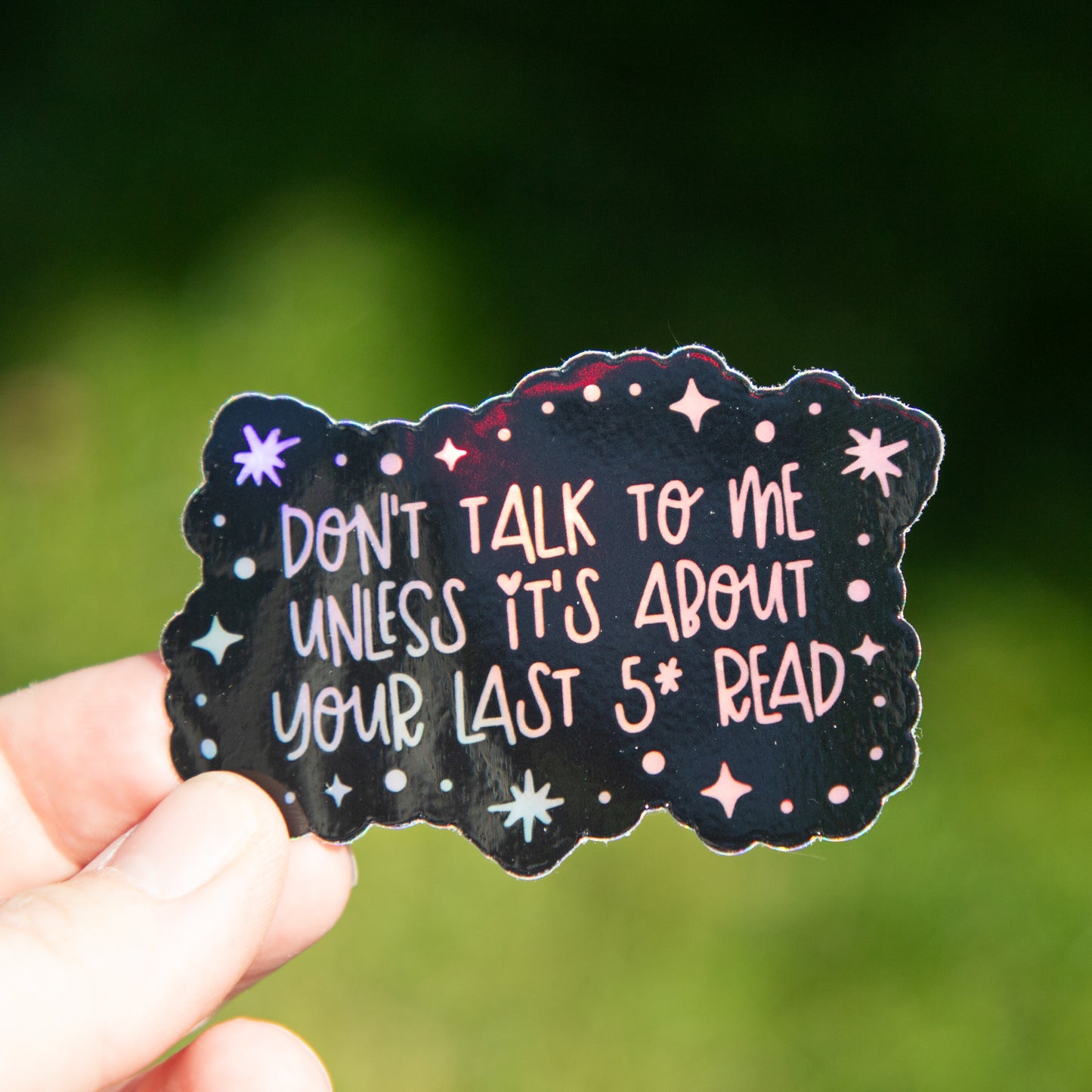 Don't Talk to Me Unless It's About Your Last 5 Star Read Holographic Die Cut Sticker