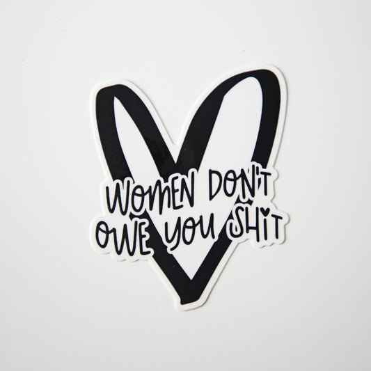 Women Don't Owe You Shit Die Cut Sticker
