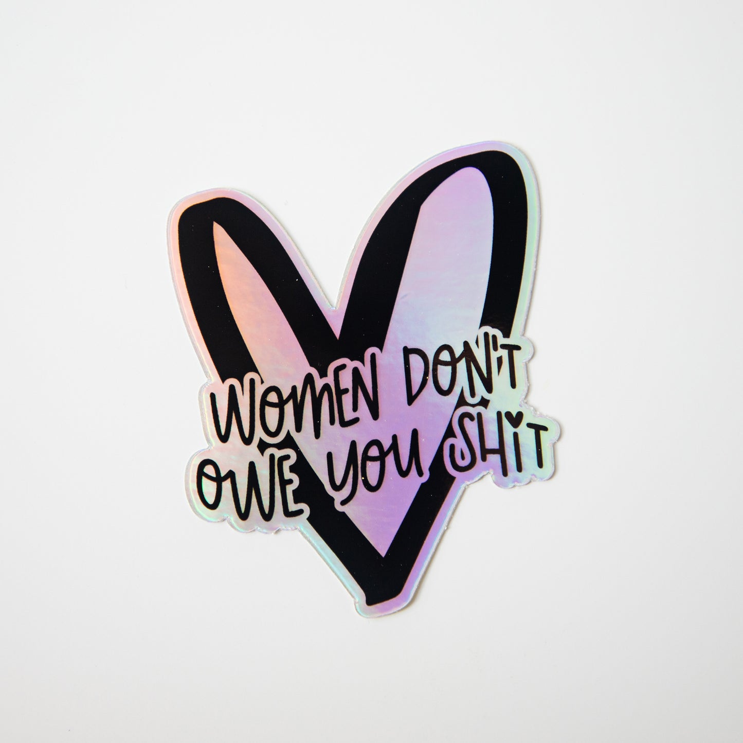 Women Don't Owe You Shit Holographic Die Cut Sticker