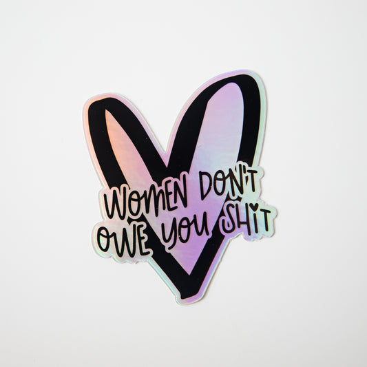 Women Don't Owe You Shit Holographic Die Cut Sticker