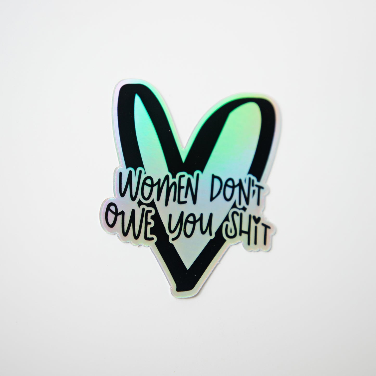 Women Don't Owe You Shit Holographic Die Cut Sticker