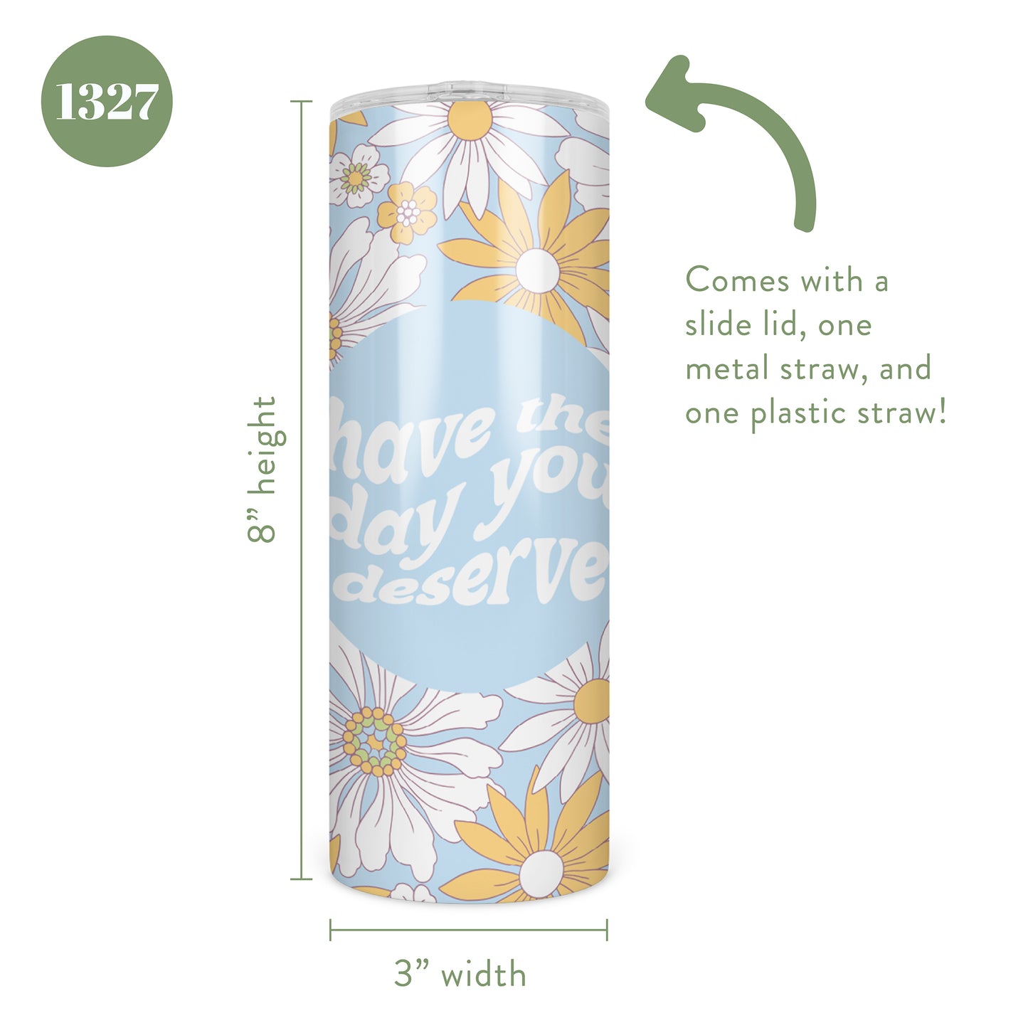 Floral Have the Day You Deserve Skinny Tumbler