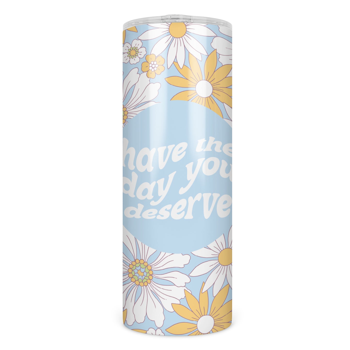 Floral Have the Day You Deserve Skinny Tumbler