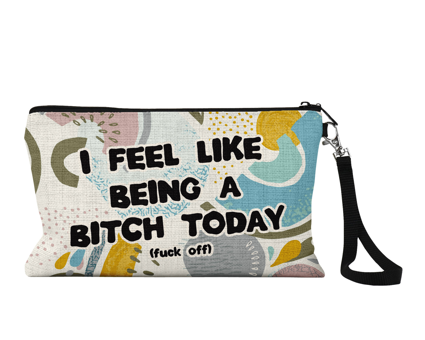 I Feel Like Being a Bitch Today (Fuck Off) Cosmetic Bag