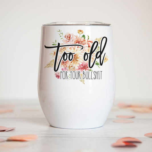 Too Old For Your Bullshit Insulated Wine Tumbler