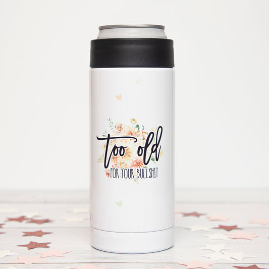 Too Old For Your Bullshit Skinny Insulated Can Cooler